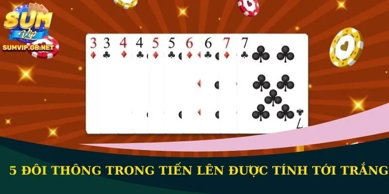 5 đôi thông trong Tiến Lên được tính tới trắng