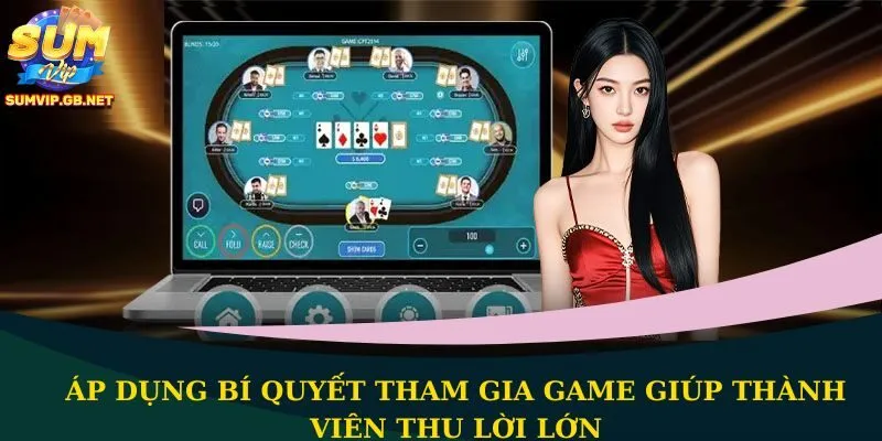 Nên áp dụng bí quyết tham gia game giúp thành viên thu lời lớn