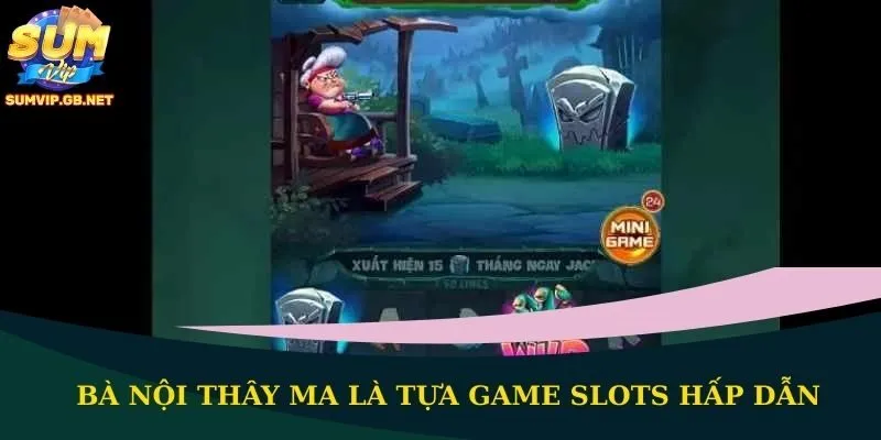 Bà Nội Thây Ma là tựa game slots hấp dẫn