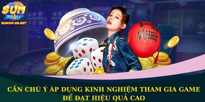 Cần chú ý áp dụng kinh nghiệm tham gia game để đạt hiệu quả cao