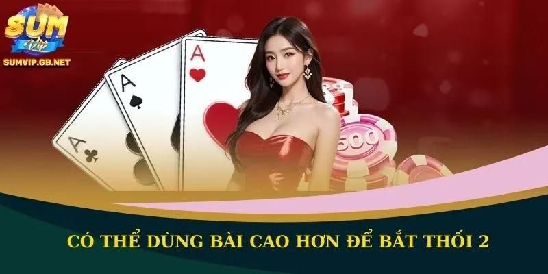 Có thể dùng bài cao hơn để bắt thối 2 Có thể dùng bài cao hơn để bắt thối 2