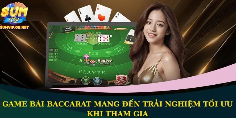 Game bài Baccarat mang đến trải nghiệm tối ưu khi tham gia