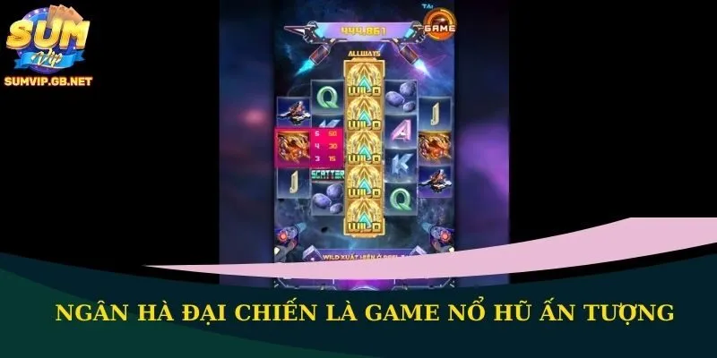 Ngân Hà Đại Chiến là game nổ hũ ấn tượng