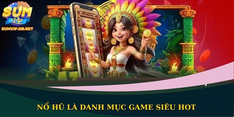 Nổ hũ là danh mục game siêu hot