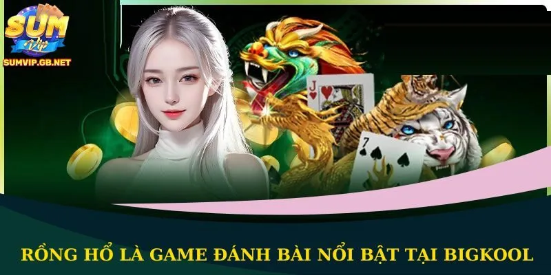 Rồng Hổ là game đánh bài nổi bật tại Bigkool